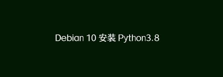 完整在Debian 10系统中安装Python 3.8版本软件